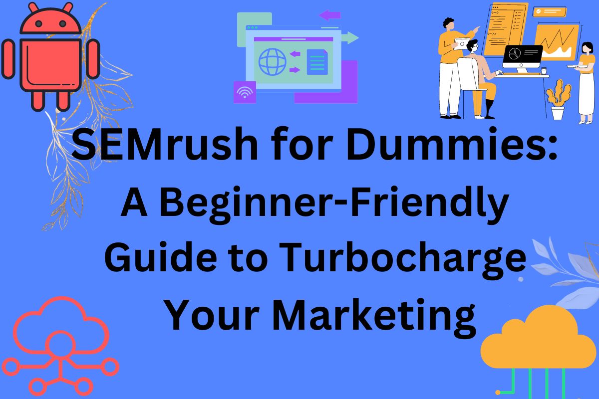 SEMrush for Dummies: A Beginner-Friendly Guide to Turbocharge Your Marketing
