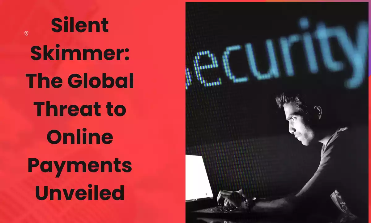 Silent Skimmer- The Global Threat to Online Payments Unveiled