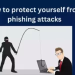 How to protect yourself from phishing attacks