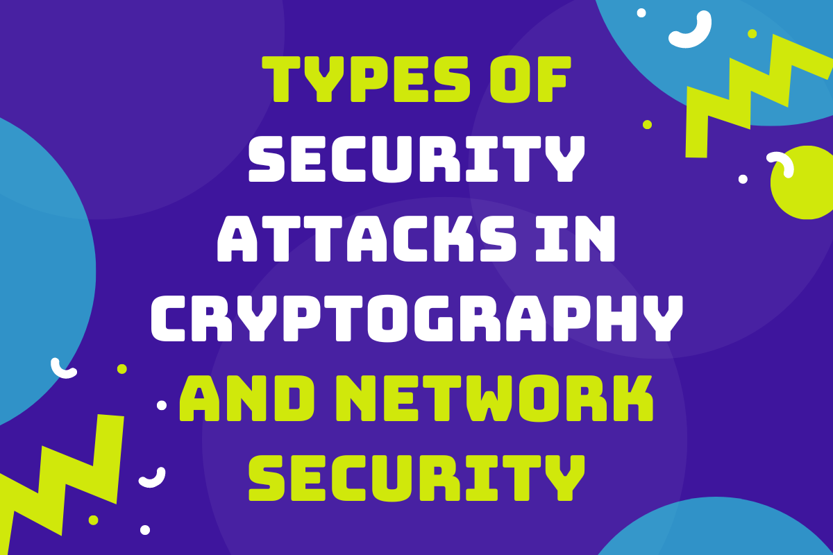 Types of Security Attacks in Cryptography and Network Security